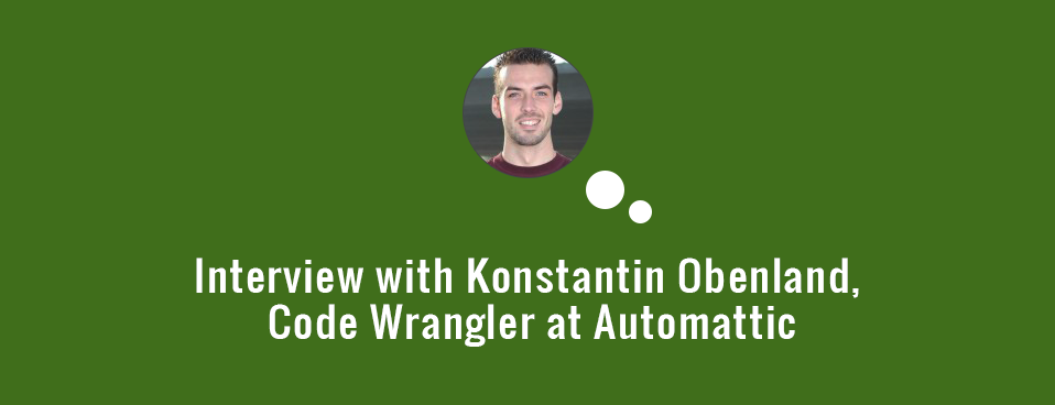 An Interview With Konstantin Obenland, Code Wrangler At Automattic