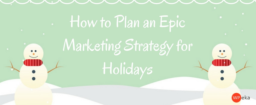 How to Plan an Epic Marketing Strategy for Holidays