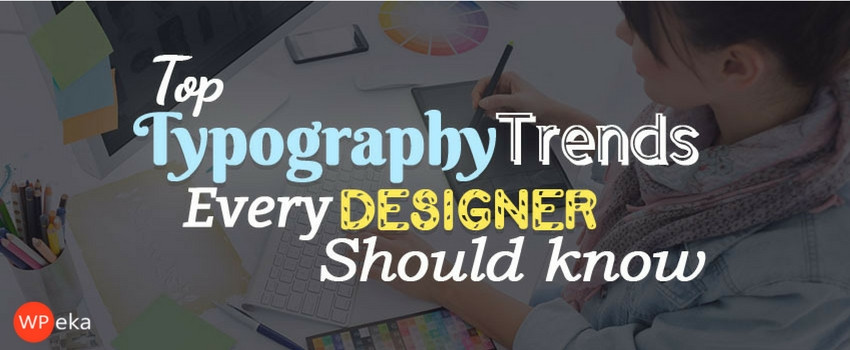 Top Typography Trends Every Designer Should Know
