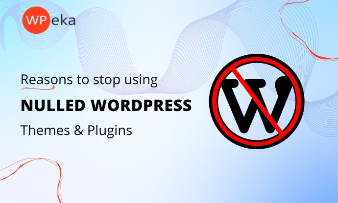 7 Reasons To Stop Using Nulled WordPress Themes And Plugins